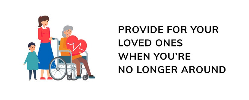 Provide for your loved ones when you’re no longer around.
