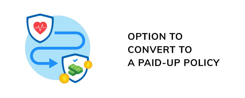 Whole life insurance policies with cash value can be converted to a paid-up policy, which means that you no longer have to pay any more premiums.