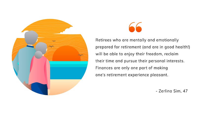“Retirees who plan emotionally for retirement and take care of their health will be able to enjoy freedom from responsibilities and pursue their personal interests,” she says. “Finances are only one part of retirement planning.”